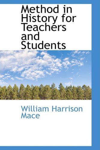 Method in History for Teachers and Students : Mace, William Harrison ...
