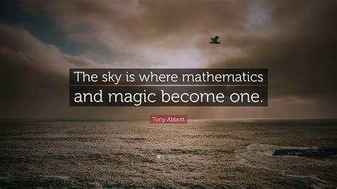 Tony Abbott Quote: “The sky is where mathematics and magic become one.”