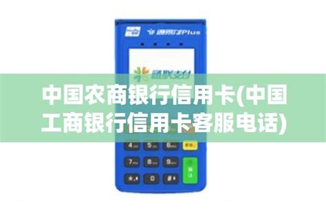中国农商银行信用卡(中国工商银行信用卡客服电话) - 鑫伙伴POS网