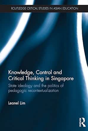 Knowledge, Control and Critical Thinking in Singapore: State ideology ...