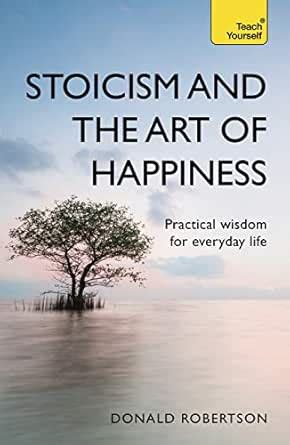 Stoicism and the Art of Happiness: Practical wisdom for everyday life ...
