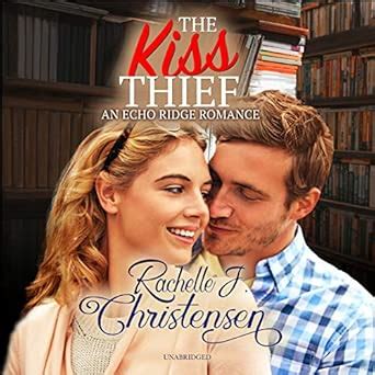 The Kiss Thief (Echo Ridge Romance) : Christensen, Rachelle J., Eby ...