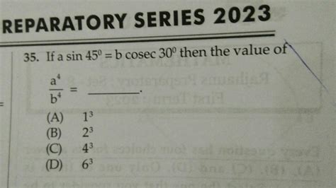 If a sin 45º = b cosec 30° then the value of a^4/b^4 = - Brainly.in