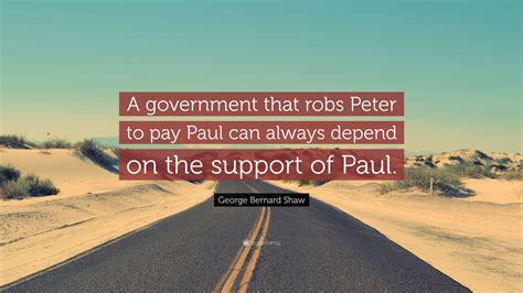 George Bernard Shaw Quote: “A government that robs Peter to pay Paul ...