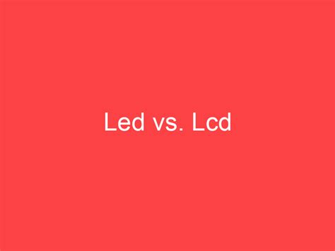 Led vs. Lcd: What's the Difference? - Main Difference