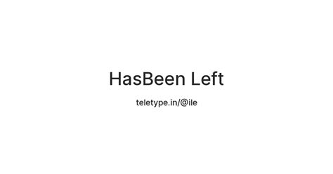HasBeen Left — Teletype