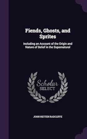 Buy Fiends, Ghosts, and Sprites: Including an Account of the Origin and ...
