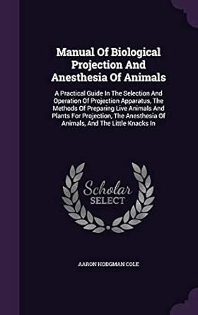 Manual of Biological Projection and Anesthesia of Animals: A Practical ...
