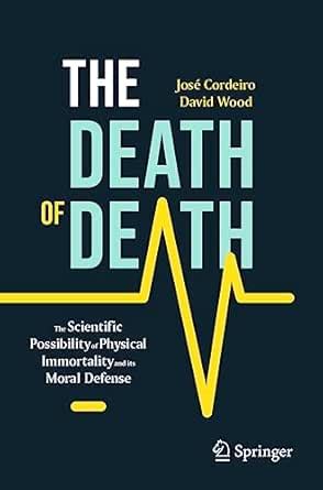 The Death of Death: The Scientific Possibility of Physical Immortality ...