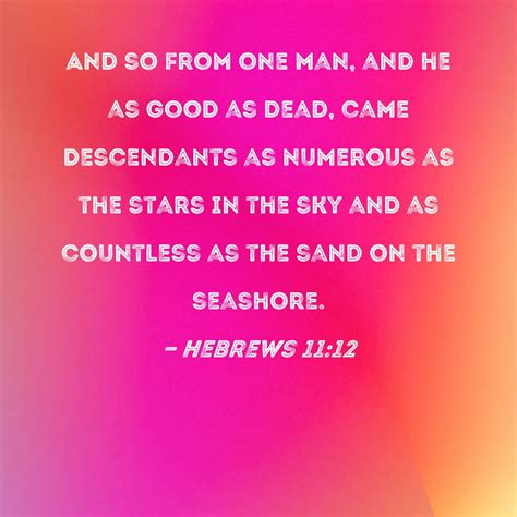 Hebrews 11:12 And so from one man, and he as good as dead, came ...