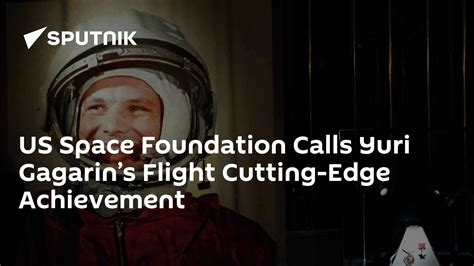 US Space Foundation Calls Yuri Gagarin’s Flight Cutting-Edge Achievement - South Africa Today