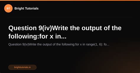 Q12: Question 9(iv)Write the output of the following:for x in ...