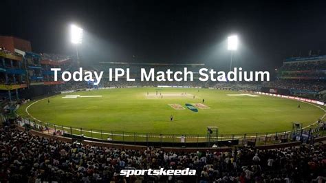 Today's IPL Match Stadium & Ground - Where is IPL match being played today?