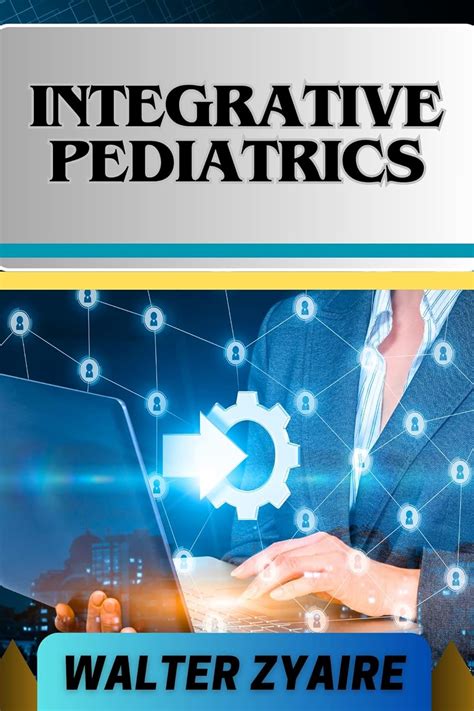 INTEGRATIVE PEDIATRICS: A Complete Guide For Nurturing Young Bodies And ...