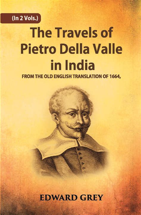The Travels Of Pietro Della Valle In India: From The Old English ...