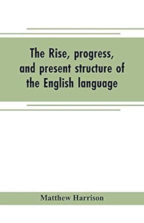 The rise, progress, and present structure of the English language ...