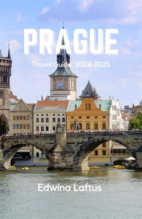 PRAGUE Travel Guide 2024-2025: Crafting Unforgettable Memories in the ...
