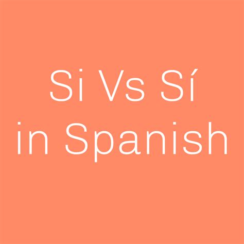When to Use Si vs Sí in Spanish | Spanish to Go
