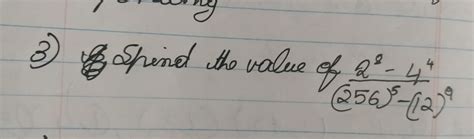 find the value of 2 power 8 minus 4 power 4 by 256 by power 5 minus 12 ...
