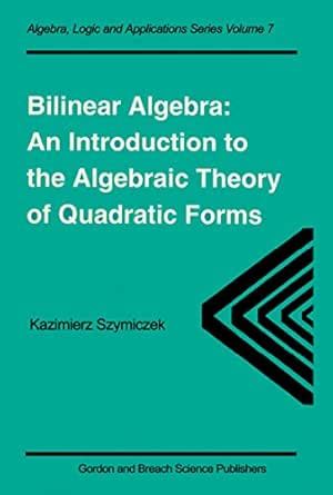 Bilinear Algebra: An Introduction to the Algebraic Theory of Quadratic ...
