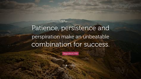 Napoleon Hill Quote: "Patience, persistence and perspiration make an ...