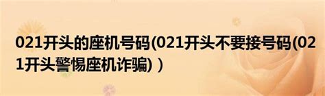 021开头的座机号码(021开头不要接号码(021开头警惕座机诈骗)）_草根科学网