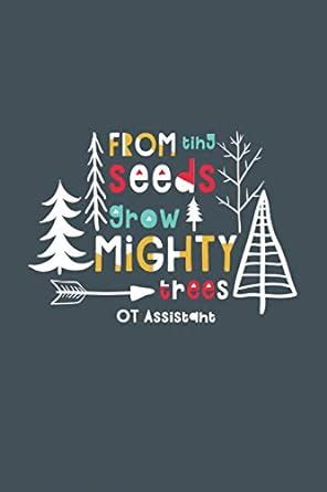 From Tiny Seeds Grow Mighty OT Assistant: A Gift Notebook for ...