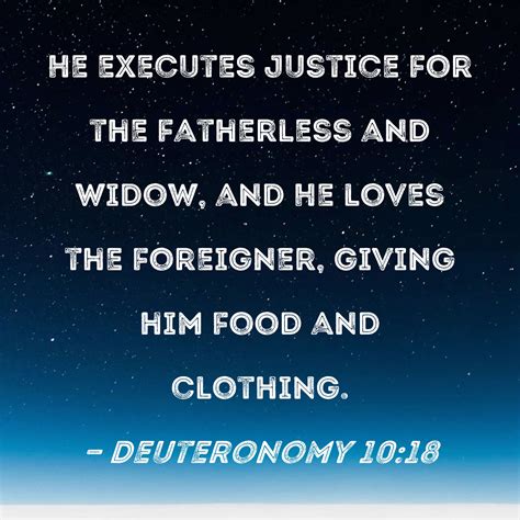 Deuteronomy 10:18 He executes justice for the fatherless and widow, and ...