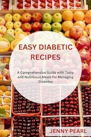 EASY DIABETIC RECIPES: A Comprehensive Guide with Tasty and Nutritious ...
