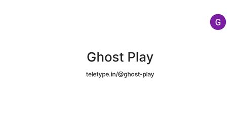 Ghost Play — Teletype