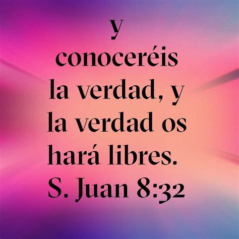 S. Juan 8:32 y conocerás la verdad, y la verdad te hará libre