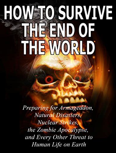 How to Survive The End of the World: Preparing for Armageddon, Natural ...