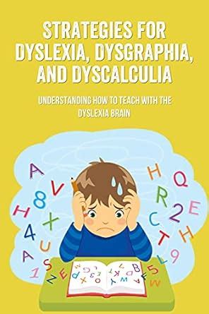 Strategies For Dyslexia, Dysgraphia, And Dyscalculia: Understanding How ...