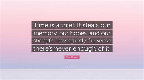 Clive Cussler Quote: “Time is a thief. It steals our memory, our hopes ...