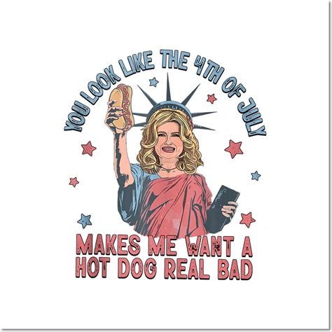You Look Like 4th Of July Makes Me Want A Hot Dog Real Bad by ...