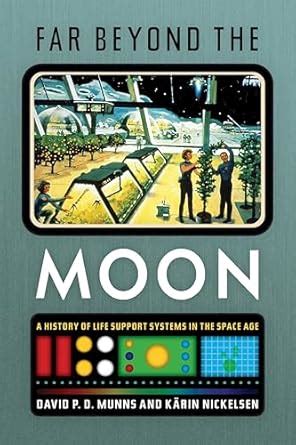 Far Beyond the Moon: A History of Life Support Systems in the Space Age ...
