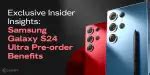 Exclusive Insider Insights: Samsung Galaxy S24 Ultra Pre-order Benefits ...
