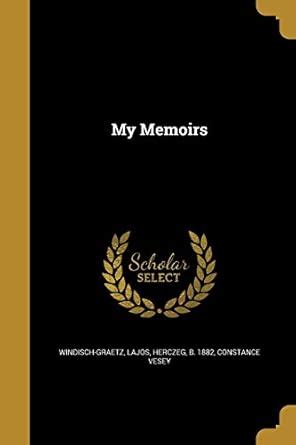 My Memoirs : Windisch-Graetz, Lajos Herczeg, Vesey, Constance: Amazon ...