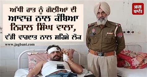 ਅੱਧੀ ਰਾਤ ਨੂੰ ਗੋਲ਼ੀਆਂ ਦੀ ਆਵਾਜ਼ ਨਾਲ ਕੰਬਿਆ ਨਿਹਾਲ ਸਿੰਘ ਵਾਲਾ, ਵੱਡੀ ਵਾਰਦਾਤ ...