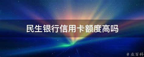 民生银行信用卡额度高吗 - 业百科