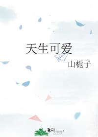 《天生可爱》山栀子_晋江文学城_【原创小说|言情小说】