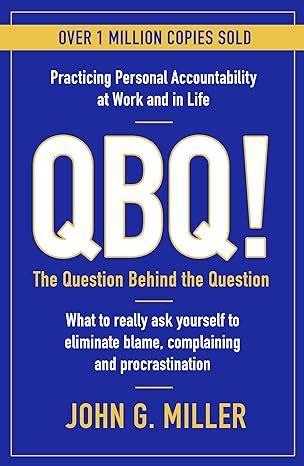 QBQ!: THE QUESTION BEHIND THE QUESTION: PRACTICING PERSONAL ...