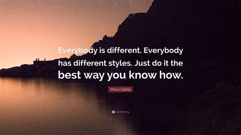 Vince Carter Quote: “Everybody is different. Everybody has different ...