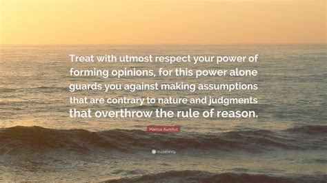 Marcus Aurelius Quote: "Treat with utmost respect your power of forming ...