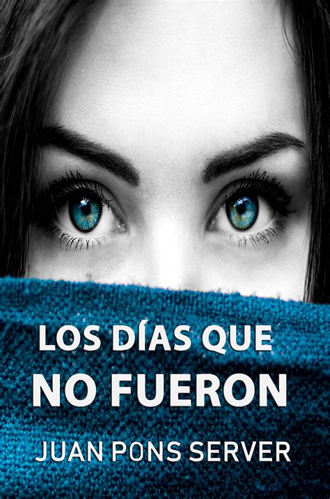 LOS DÍAS QUE NO FUERON (Spanish Edition) by Juan Andrés Pons Server ...