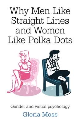 Why Men Like Straight Lines and Women Like Polka Dots eBook by Gloria ...