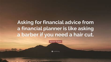 Warren Buffett Quote: “Asking for financial advice from a financial ...