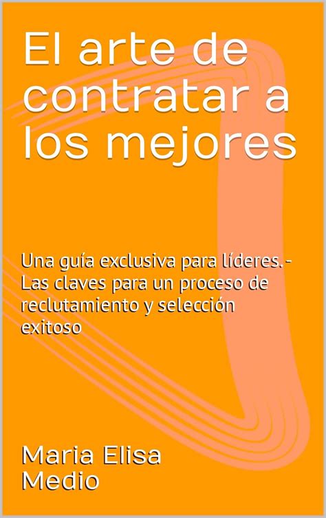 El arte de contratar a los mejores: Una guía exclusiva para líderes ...