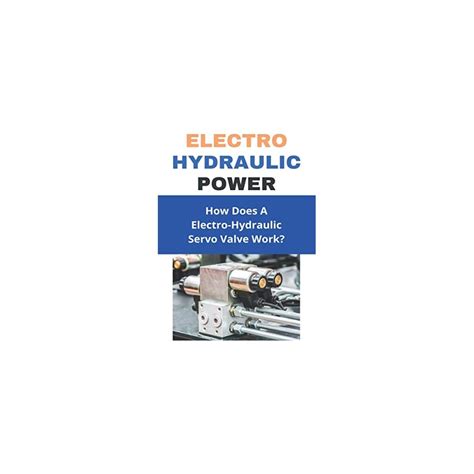 Buy Electro Hydraulic Power: How Does A Electro-Hydraulic Servo Valve ...
