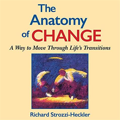 The Anatomy of Change, Second Edition: A Way to Move Through Life's ...